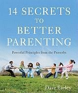 14 Secrets to Better Parenting: Powerful Principles from the Bible Earley Dave