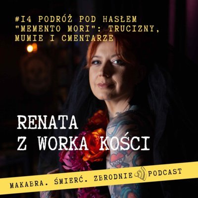 #14 Trucizny, mumie, zamarznięte zwłoki i cmentarze - Renata z Worka Kości - podcast Renata Kuryłowicz