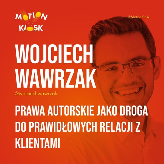#14 Wojciech Wawrzak - Prawa autorskie jako droga do prawidłowych relacji z klientami - Motion Kiosk - podcast Ciereszyński Piotr
