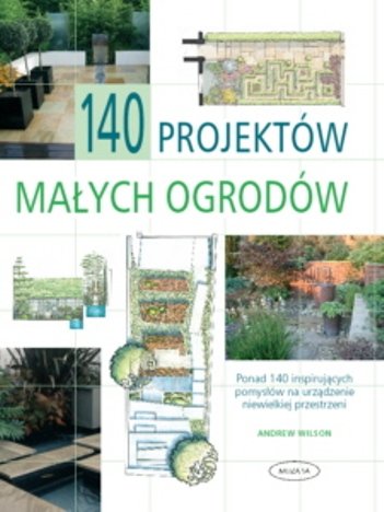 140 projektów małych ogrodów Wilson Andrew