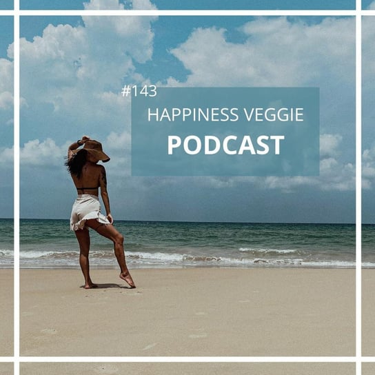 #143 Weszłam do paszczy lwa - Wzmacniaj swoją pewność siebie - podcast Happiness Veggie