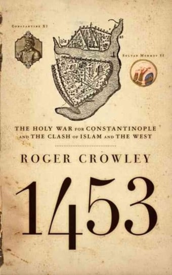 1453: The Holy War for Constantinople and the Clash of Islam and the West Crowley Roger
