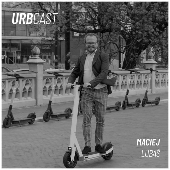 #146 Czy to koniec hulajnóg elektrycznych w miastach? (gość: Maciej Lubaś) - Urbcast - podcast o miastach - podcast Żebrowski Marcin