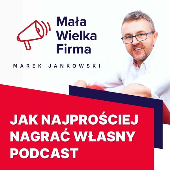 #149 Co zyskasz, nagrywając własny podcast - Mała Wielka Firma - podcast Jankowski Marek