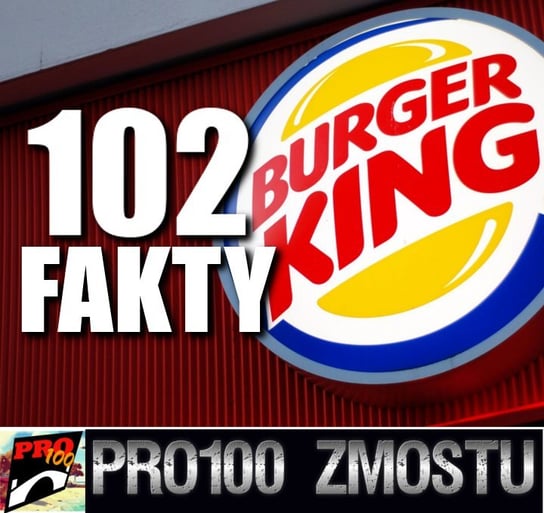 #15 Burger King 102 fakty - Pro100 Zmostu - podcast Sobolewski Michał