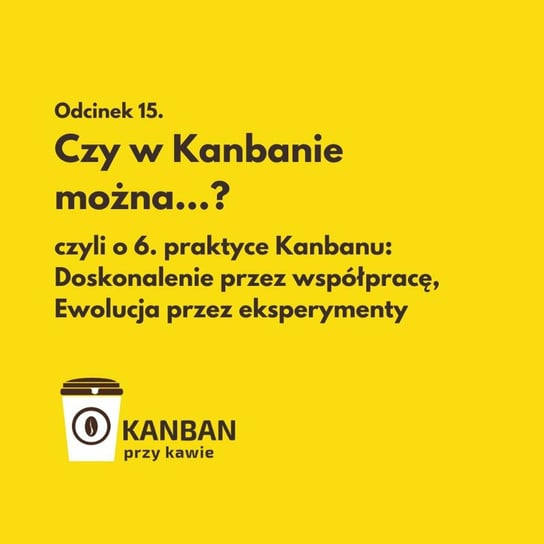 #15 Czy w Kanbanie można …? czyli o 6-tej praktyce Kanbanu - Kanban przy kawie - podcast Orszewski Radosław