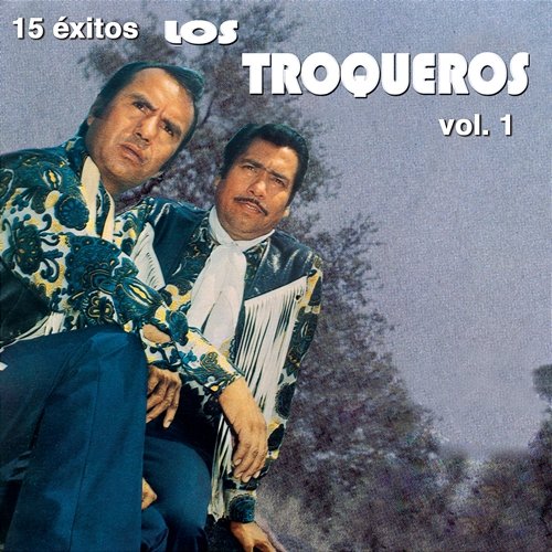 15 Éxitos de Los Troqueros, Vol.1 Los Troqueros