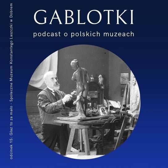 #15 Głaz to za mało - Społeczne Muzeum Konstantego Laszczki w Dobrem - Gablotki - podcast Kliks Martyna