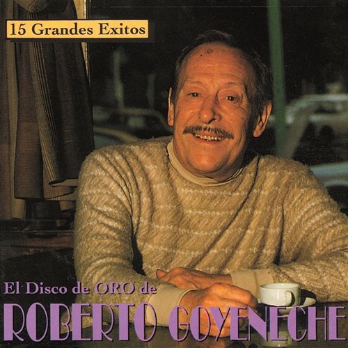 15 Grandes Exitos - Los Discos De Oro De Roberto Goyeneche Roberto Goyeneche