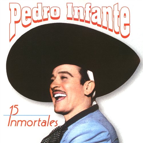 15 Inmortales de Pedro Infante Pedro Infante