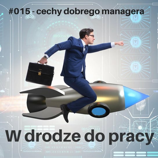 #15 jakie cechy powinien mieć dobry manager? - W drodze do pracy - podcast Kądziołka Marcin