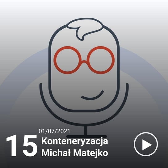 #15 Konteneryzacja - Michał Matejko - IT i Ty - podcast Ruciński Damian