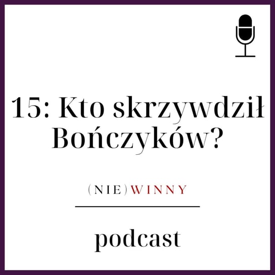 #15 Kto skrzywdził Bończyków? Tragedia w Orzeszu | Podcast kryminalny - (nie)winny podcast Szyposzyńska Zofia