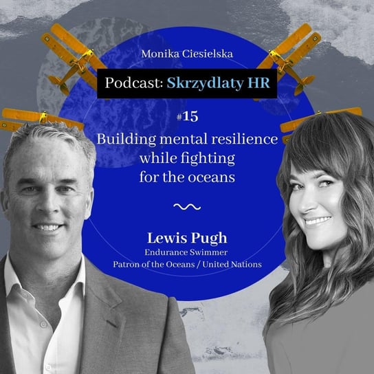 #15 Lewis Pugh / Building mental resilience while fighting for the oceans - Skrzydlaty HR - podcast - audiobook Ciesielska Monika