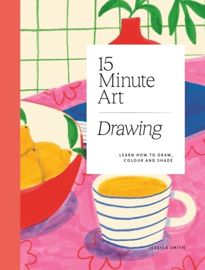 15-minute Art Drawing: Learn How to Draw, Colour and Shade Jessica Smith