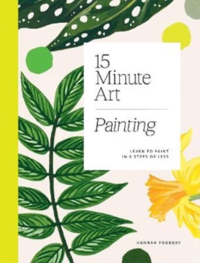 15-Minute Art Painting: Learn to Paint in 6 Steps or Less Hannah Podbury
