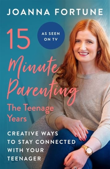 15-Minute Parenting: The Teenage Years: Creative Ways To Stay Connected With Your Teenager Joanna Fortune