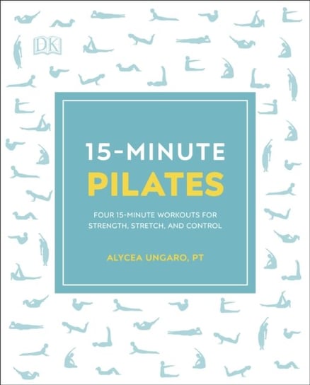 15-Minute Pilates: Four 15-Minute Workouts for Strength, Stretch, and Control Ungaro Alycea