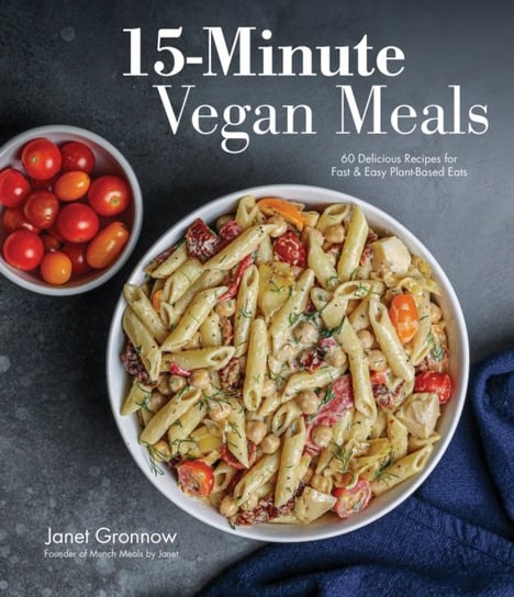 15-Minute Vegan Meals: 60 Delicious Recipes for Fast & Easy Plant-Based Eats Janet Gronnow