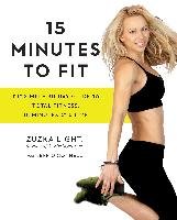 15 Minutes to Fit: The Simple 30-Day Guide to Total Fitness, 15 Minutes at a Time Light Zuzka, O'connell Jeff