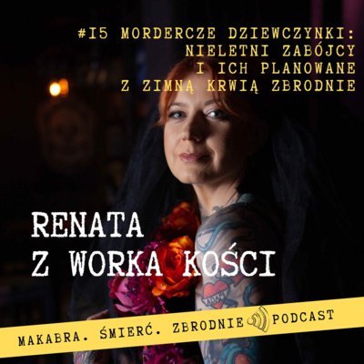 #15 Mordercze dziewczynki - Renata z Worka Kości - podcast Renata Kuryłowicz