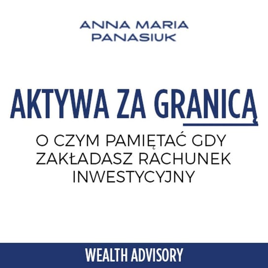 #15 Rachunek inwestycyjny za granicą o czym pamiętać gdy go zakładasz - Wealth Advisory - Anna Maria Panasiuk - podcast Panasiuk Anna Maria