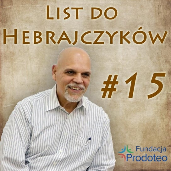 #15 Rozdział Listu Do Hebrajczyków - Dr Thomas Nite - Fundacja Prodoteo Wczasy z Biblią 2019 - Fundacja Prodoteo - podcast Opracowanie zbiorowe