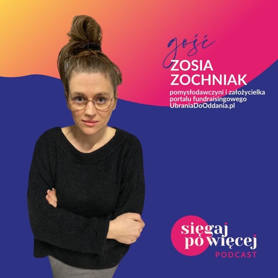 #15 Rozmowa z Zosią Zochniak założycielką portalu fundraisingowego UbraniaDoOddania.pl o misji dawania drugiego życia ubraniom, odpowiedzialnej modzie i ekologii - Sięgaj po więcej - podcast Faliszewska Malwina