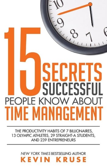 15 Secrets Successful People Know About Time Management Kruse Kevin