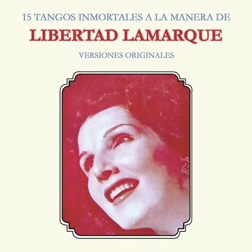 15 Tangos Inmortales a la Manera de Libertad Lamarque (Versiones Originales) Libertad Lamarque
