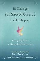 15 Things You Should Give Up to Be Happy: An Inspiring Guide to Discovering Effortless Joy Saviuc Luminita D.