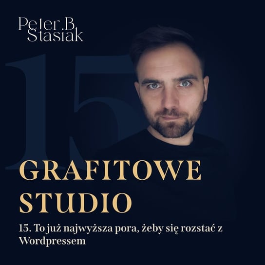 #15 To już najwyższa pora, żeby zerwać z Wordpressem - Grafitowe studio - podcast Stasiak Piotr