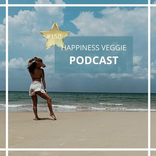 #150 Przyjdzie taki dzień, że… - Wzmacniaj swoją pewność siebie - podcast Happiness Veggie