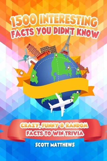 1500 Interesting Facts You Didn't Know - Crazy, Funny & Random Facts To Win Trivia Matthews Scott