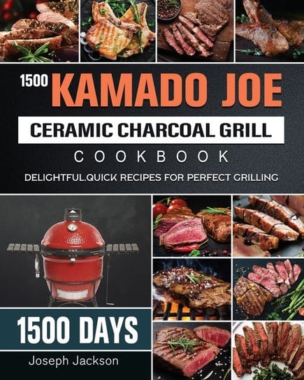 1500 Kamado Joe Ceramic Charcoal Grill Cookbook Joseph Jackson