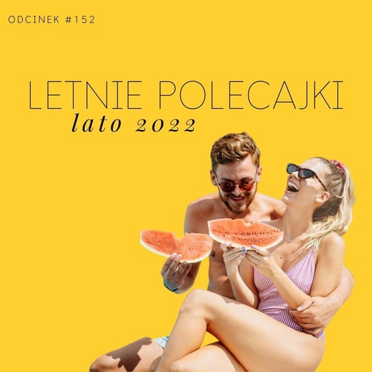 #152 Letnie polecajki - lato 2022 - Razem Lepiej - podcast Kowalczyk Judyta, Smela Sebastian