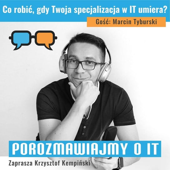 #154 Co robić, gdy Twoja specjalizacja w IT umiera? Gość: Marcin Tyburski  - Porozmawiajmy o IT - podcast Kempiński Krzysztof
