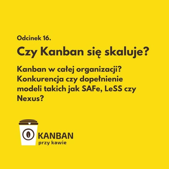 #16 Czy Kanban się skaluje? - Kanban przy kawie - podcast Orszewski Radosław