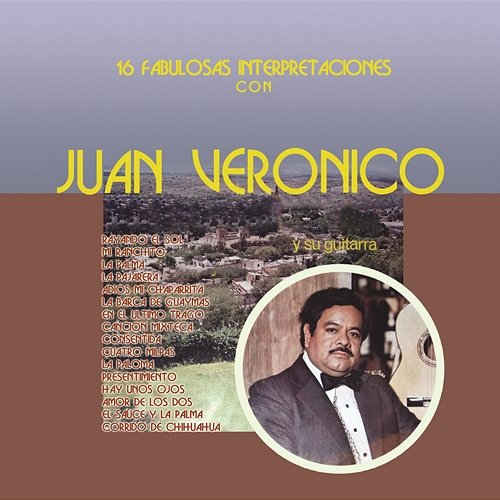 16 Fabulosas Interpretaciones Con Juan Verónico y Su Guitarra Juan Verónico