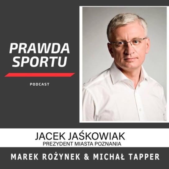 #16 Jacek Jaśkowiak prezydent Poznania o sporcie - PRAWDA SPORTU - podcast Michał Tapper - Harry