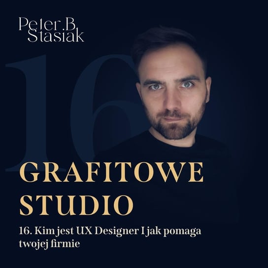 #16 Kim jest UX Designer i jak pomaga Twojej firmie - Grafitowe studio - podcast Stasiak Piotr