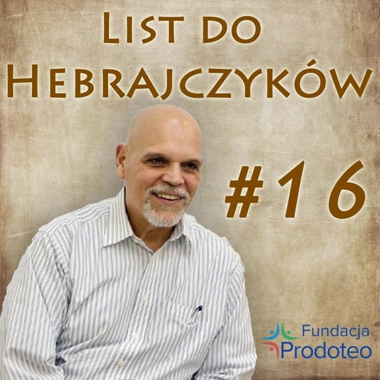 #16 Rozdział Listu Do Hebrajczyków - Dr Thomas Nite - Fundacja Prodoteo Wczasy z Biblią 2019 - Fundacja Prodoteo - podcast Opracowanie zbiorowe