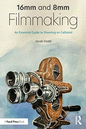 16mm and 8mm Filmmaking. An Essential Guide to Shooting on Celluloid Opracowanie zbiorowe