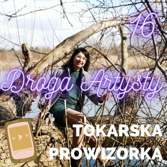 #17 Droga Artysty - Tokarska prowizorka - podcast Tokarska Kamila