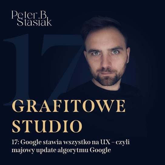 #17 Google stawia wszystko na UX – czyli majowy update algorytmu Google - Grafitowe studio - podcast - audiobook Stasiak Piotr