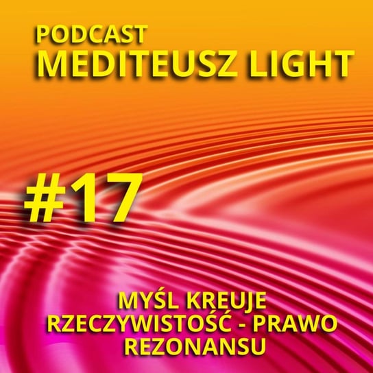 #17 Podcast Mediteusz Light / Prawo rezonasu - myśl kreuje rzeczywistość - MEDITEUSZ - podcast Opracowanie zbiorowe