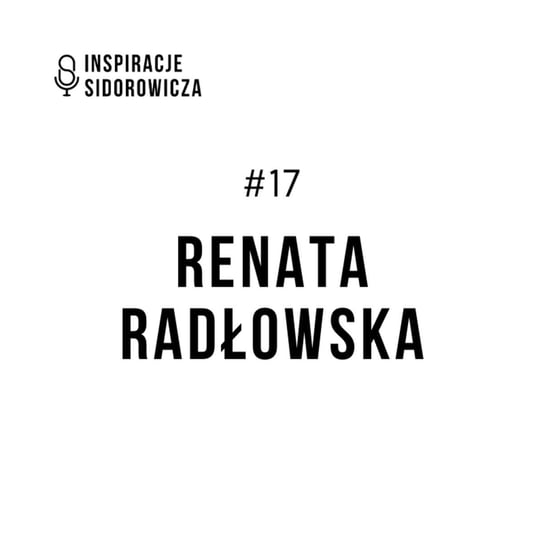 #17 Renata Radłowska - Inspiracje Sidorowicza - podcast Sidorowicz Wojciech