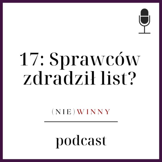 #17 SPRAWCÓW ZDRADZIŁ LIST? PODCAST KRYMINALNY - (nie)winny podcast Szyposzyńska Zofia