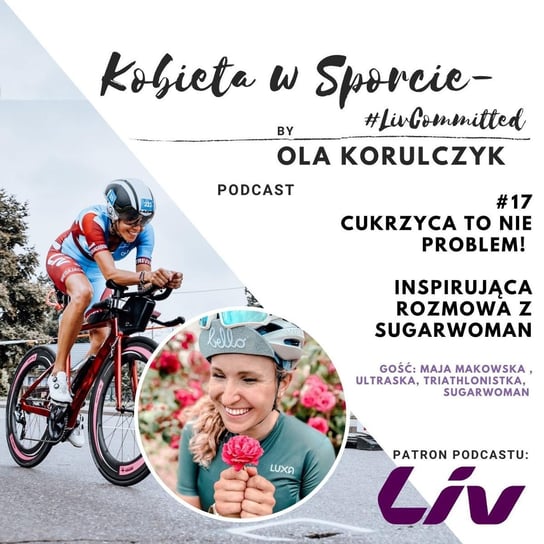 #17 SUGARWOMAN, czyli z cukrzycą przez sport! Gość: Maja Makowska - Kobieta w Sporcie - #LivCommitted - podcast Korulczyk Ola