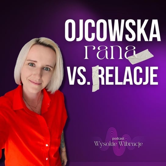 #172 Ojcowska rana i jej wpływ na życie oraz relacje. Zobacz, jak ją uzdrawiać - Wysokie wibracje - podcast Sikorska Sylwia, Lubiszewska Honorata